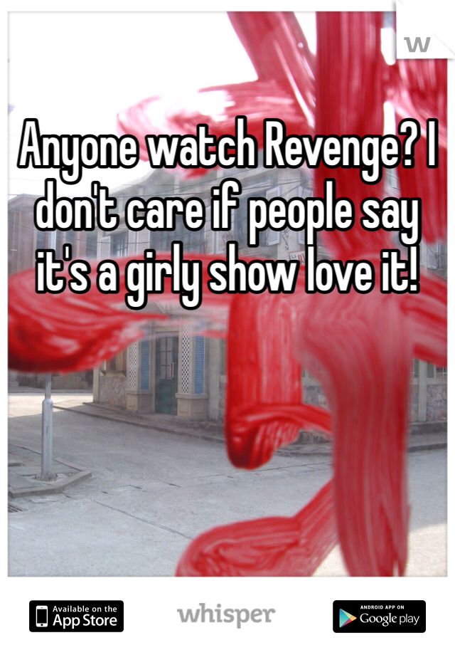Anyone watch Revenge? I don't care if people say it's a girly show Iove it!