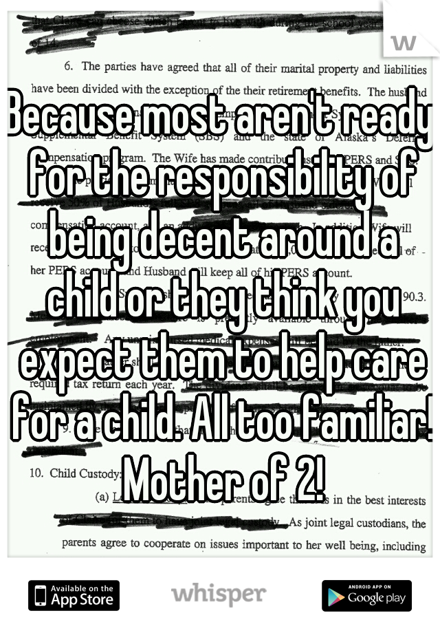 Because most aren't ready for the responsibility of being decent around a child or they think you expect them to help care for a child. All too familiar! Mother of 2!
