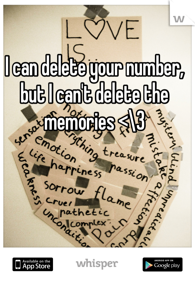 I can delete your number, but I can't delete the memories <\3