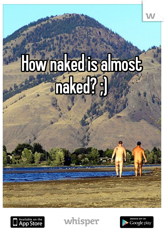How naked is almost naked? ;)