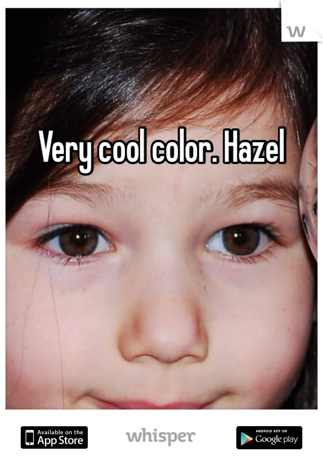 Very cool color. Hazel 