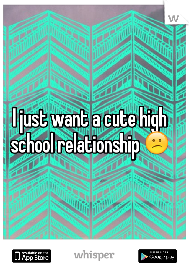 I just want a cute high school relationship 😕
