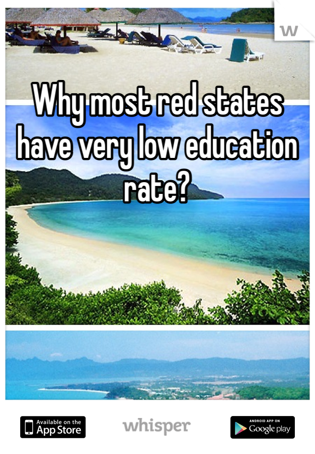 Why most red states have very low education rate? 