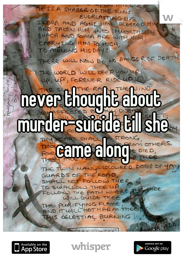 never thought about murder-suicide till she came along