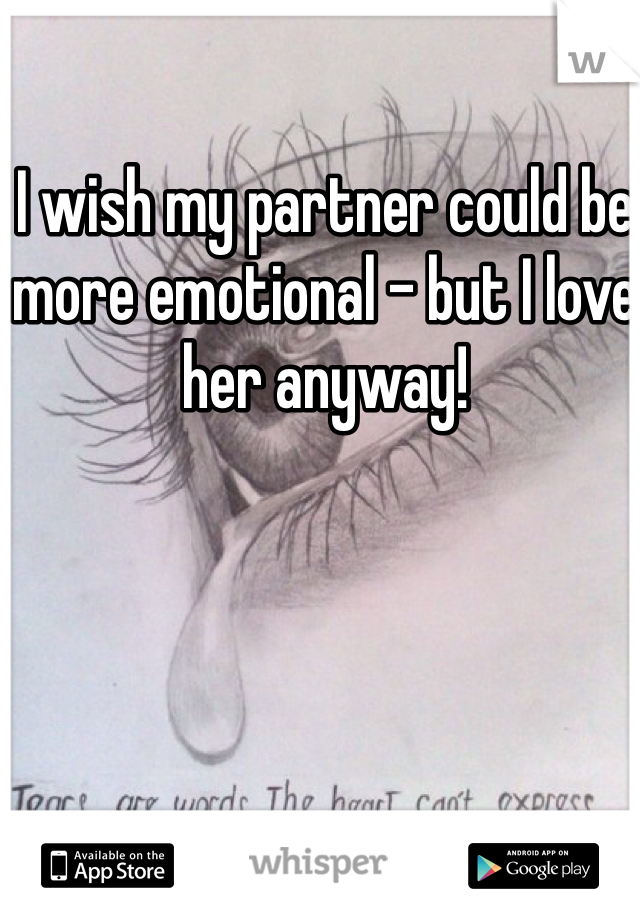 I wish my partner could be more emotional - but I love her anyway!

