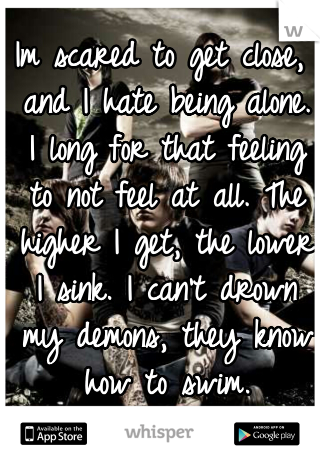 Im scared to get close, and I hate being alone. I long for that feeling to not feel at all. The higher I get, the lower I sink. I can't drown my demons, they know how to swim.
BMTH<3