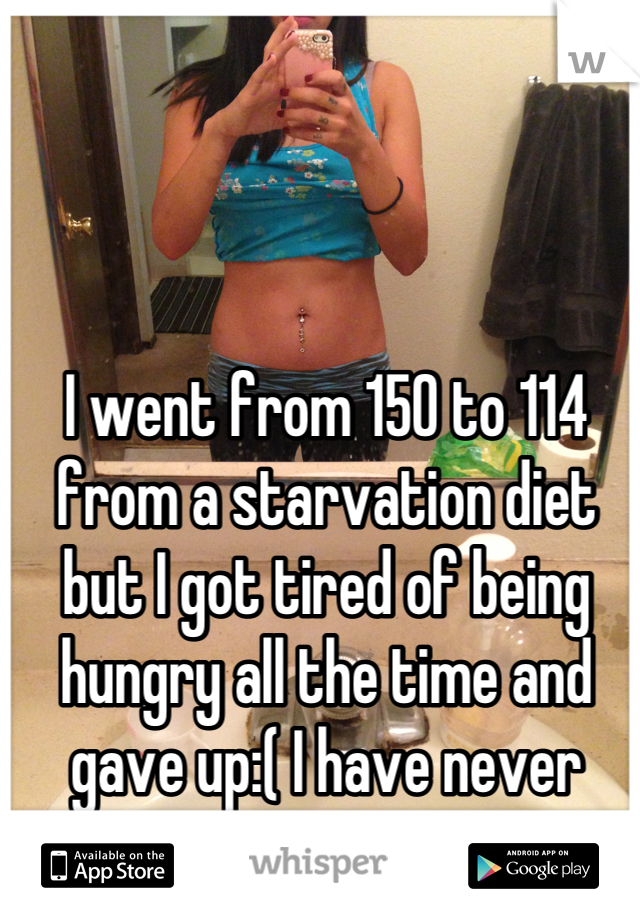 I went from 150 to 114 from a starvation diet but I got tired of being hungry all the time and gave up:( I have never been more disappointed!