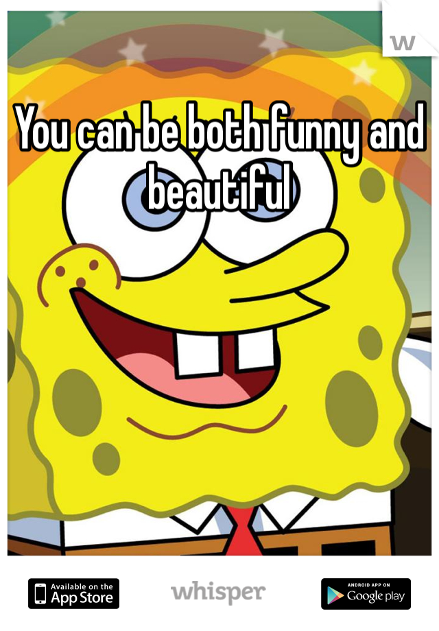 You can be both funny and beautiful 
