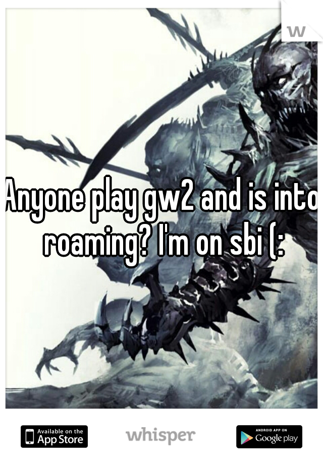 Anyone play gw2 and is into roaming? I'm on sbi (:
