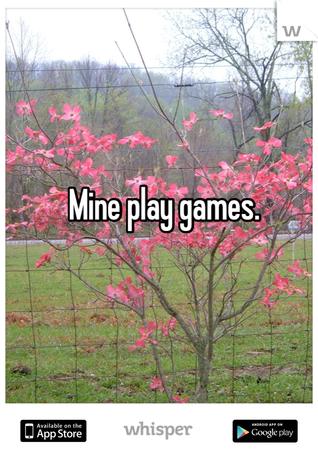 Mine play games. 