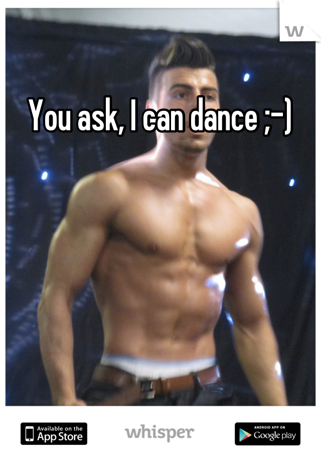 You ask, I can dance ;-)