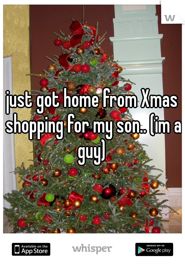 just got home from Xmas shopping for my son.. (im a guy) 