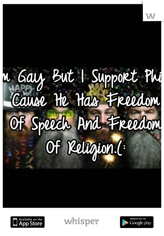 Im Gay But I Support Phil Cause He Has Freedom Of Speech And Freedom Of Religion.(: