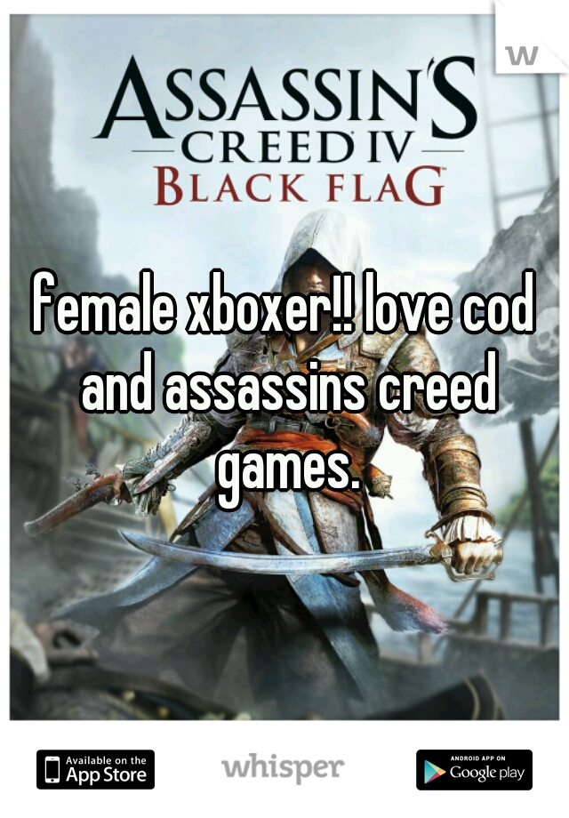 female xboxer!! love cod and assassins creed games.