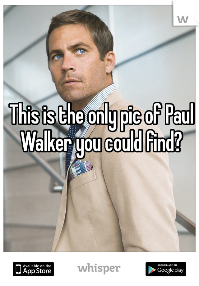 This is the only pic of Paul Walker you could find?