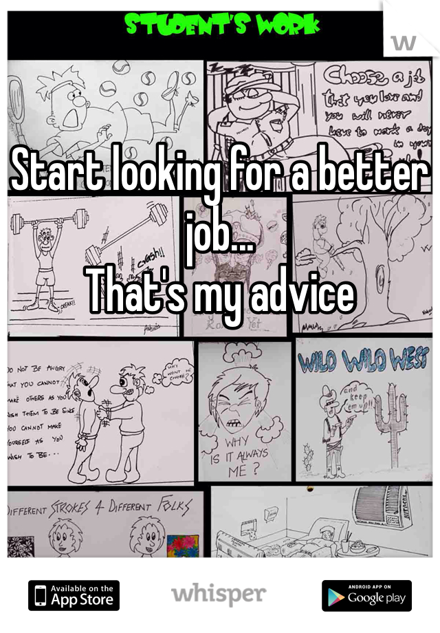 
Start looking for a better job...
That's my advice