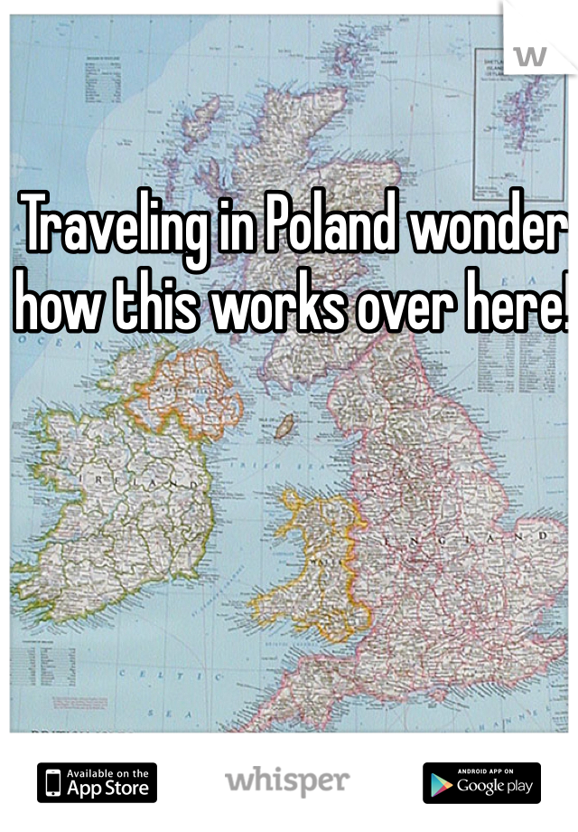 Traveling in Poland wonder how this works over here! 