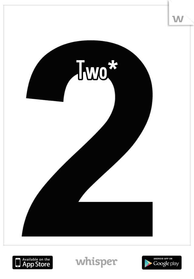 Two*