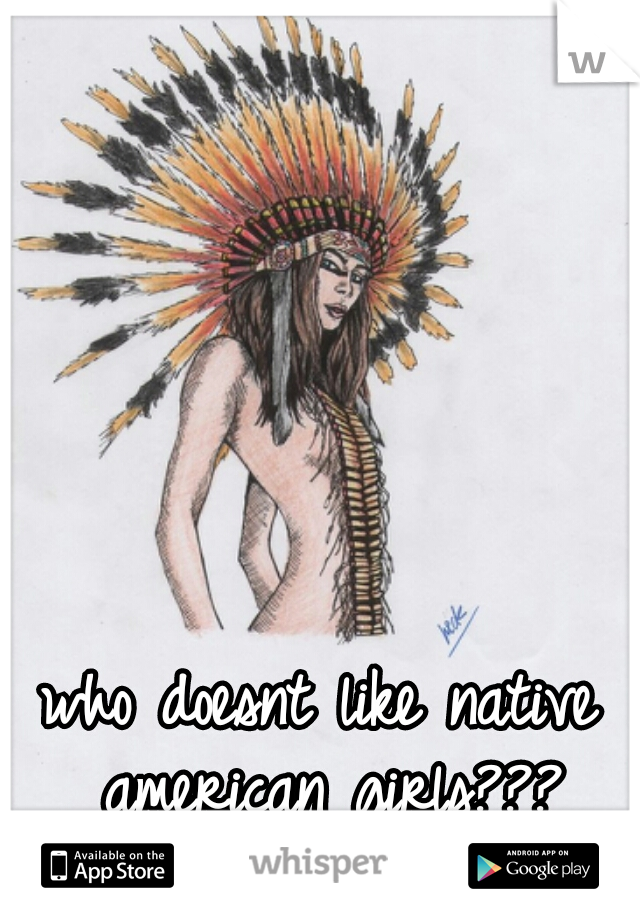 who doesnt like native american girls???