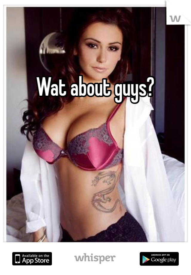 Wat about guys? 