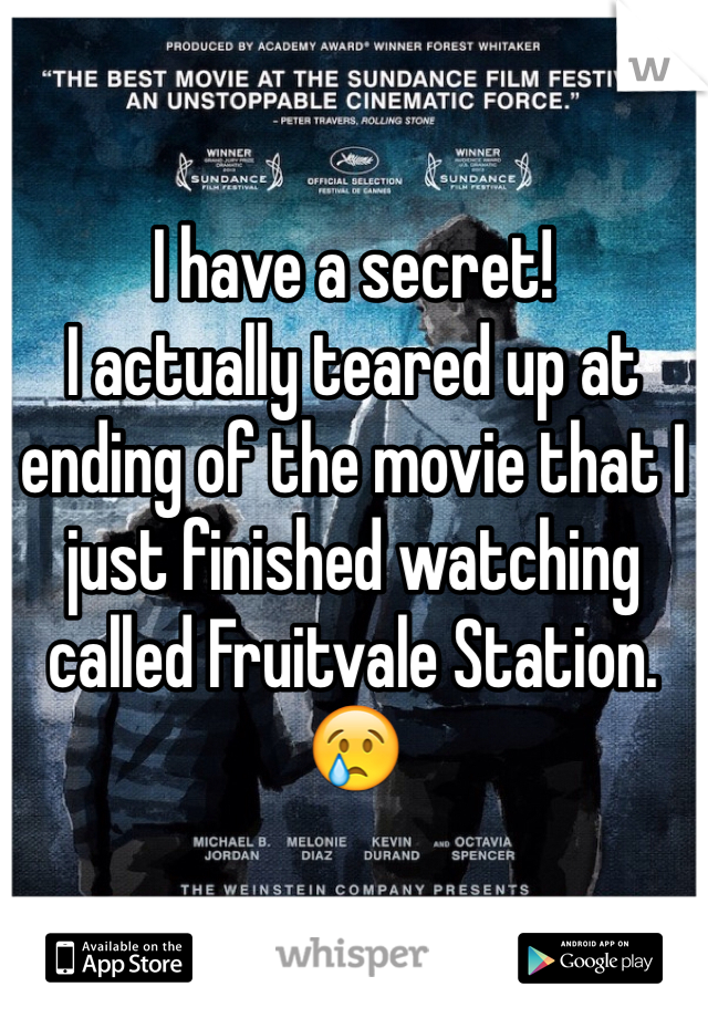 I have a secret!
I actually teared up at ending of the movie that I just finished watching called Fruitvale Station.😢