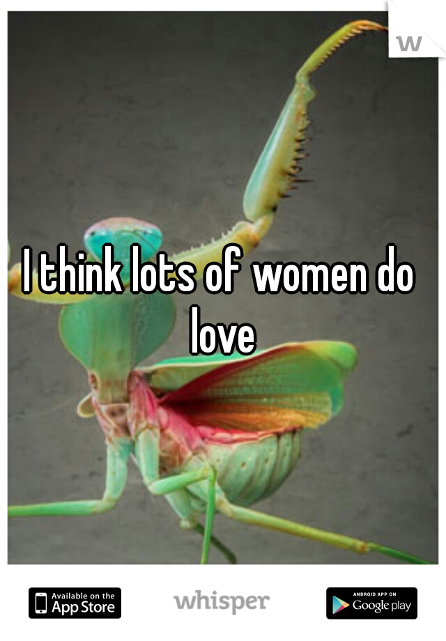 I think lots of women do love