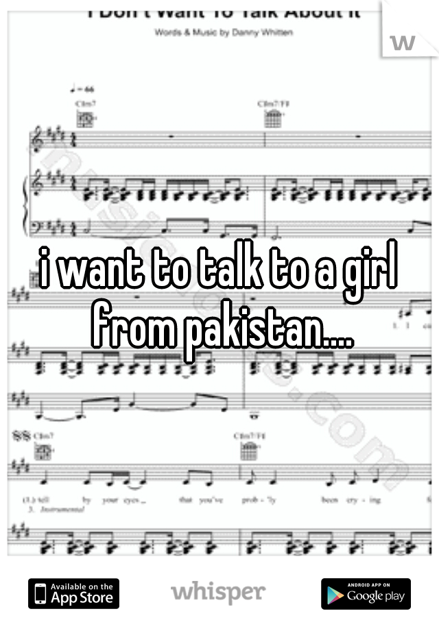 i want to talk to a girl from pakistan....