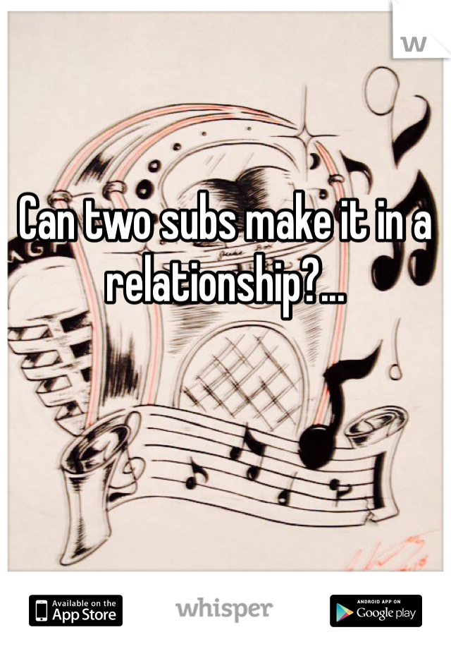 Can two subs make it in a relationship?...