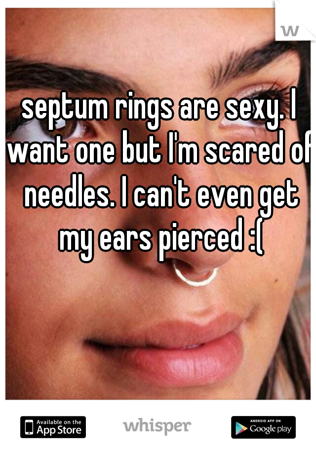 septum rings are sexy. I want one but I'm scared of needles. I can't even get my ears pierced :(