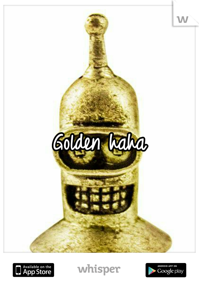 Golden haha
