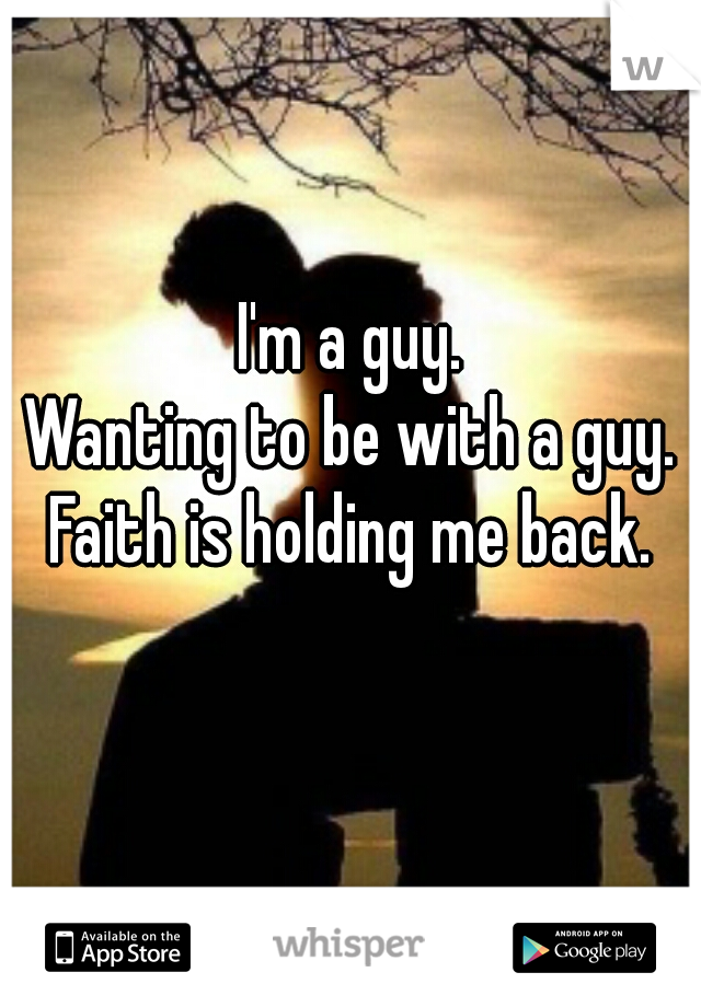 I'm a guy. 
Wanting to be with a guy. 

Faith is holding me back. 
