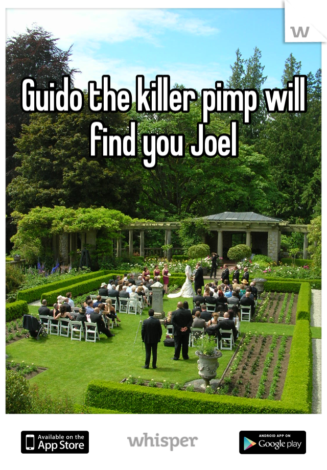 Guido the killer pimp will find you Joel
