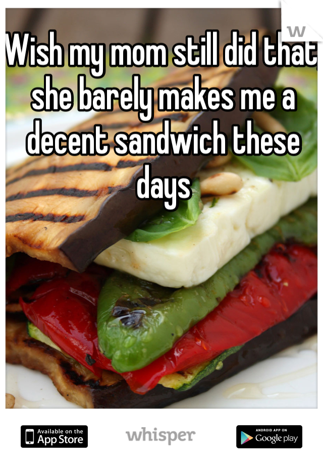 Wish my mom still did that, she barely makes me a decent sandwich these days