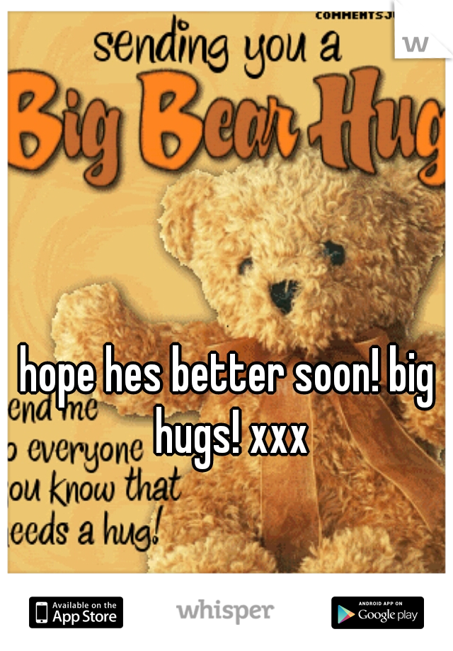 hope hes better soon! big hugs! xxx