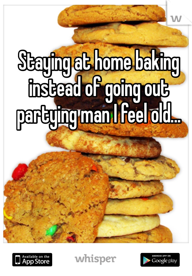 Staying at home baking instead of going out partying man I feel old...