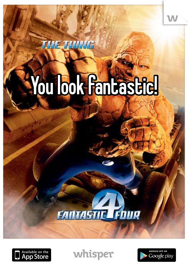 You look fantastic!