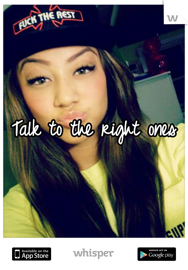 Talk to the right ones