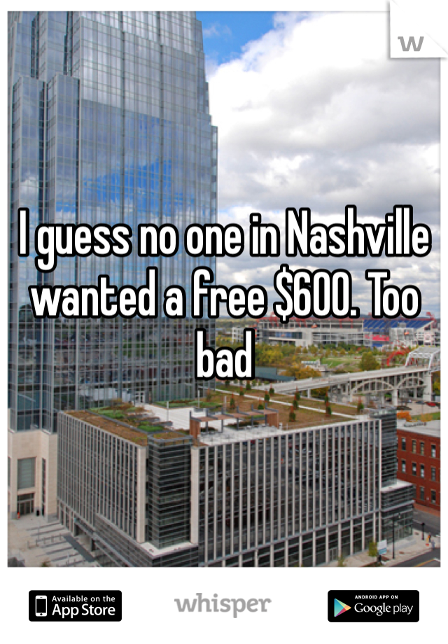 I guess no one in Nashville wanted a free $600. Too bad