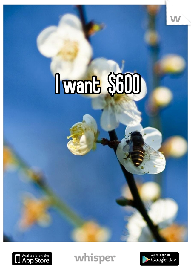 I want  $600