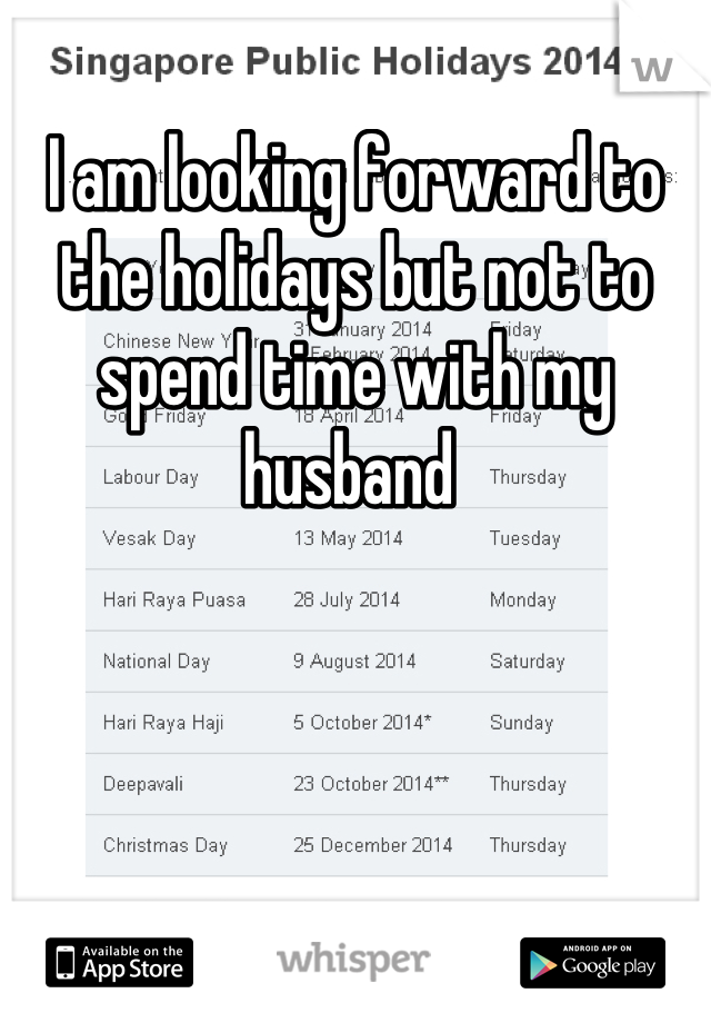 I am looking forward to the holidays but not to spend time with my husband 
