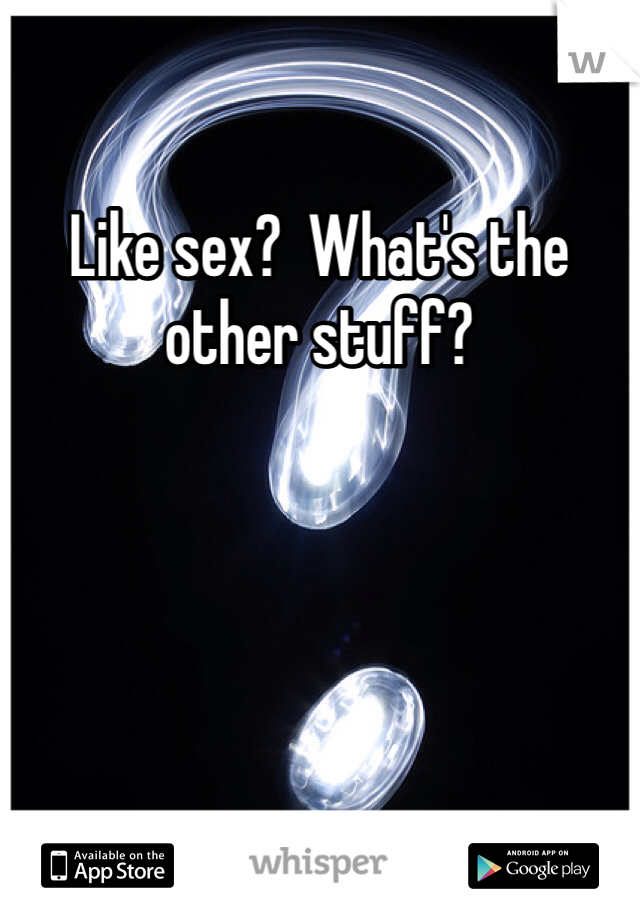Like sex?  What's the other stuff?