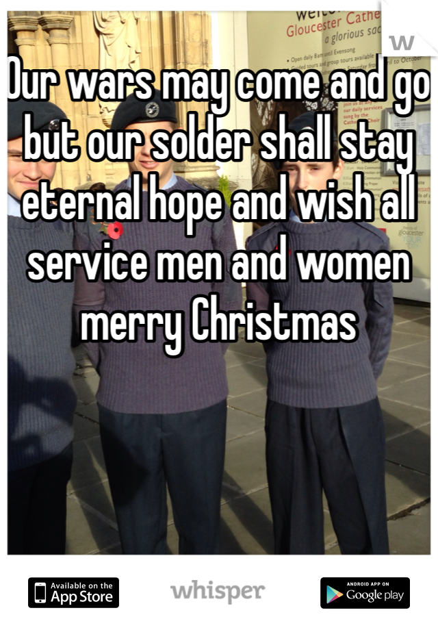 Our wars may come and go but our solder shall stay eternal hope and wish all service men and women merry Christmas  