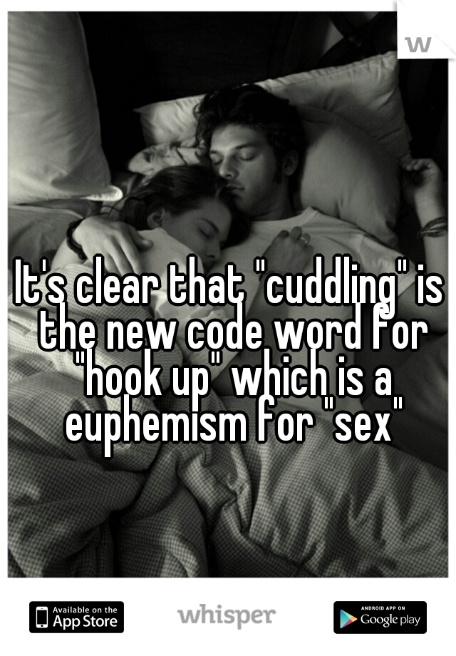 It's clear that "cuddling" is the new code word for "hook up" which is a euphemism for "sex"