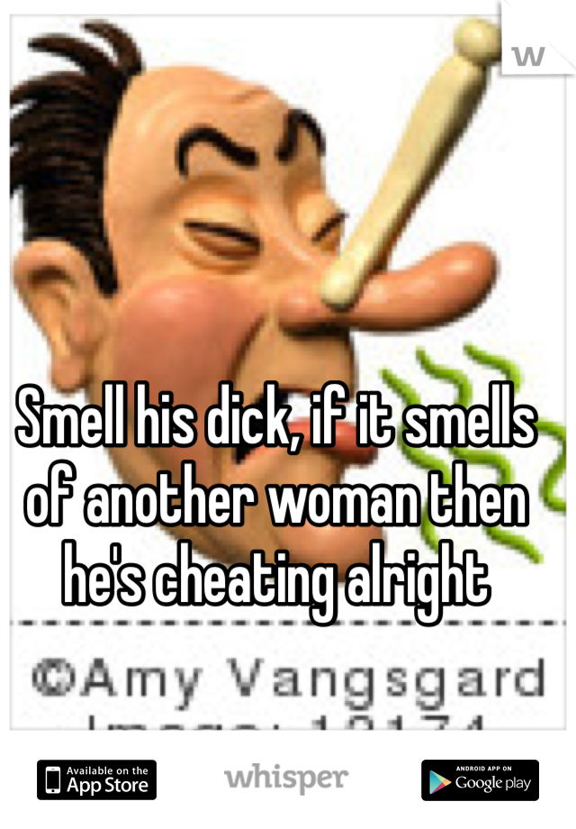 Smell his dick, if it smells of another woman then he's cheating alright 