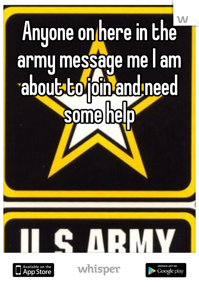Anyone on here in the army message me I am about to join and need some help 