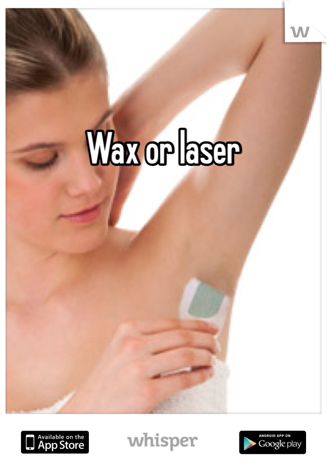 Wax or laser