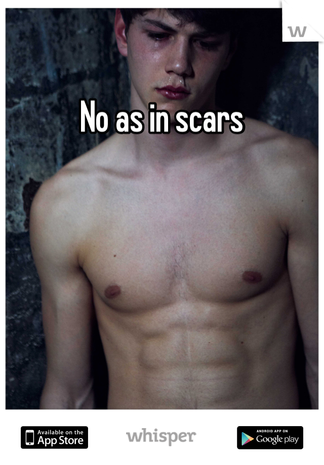 No as in scars