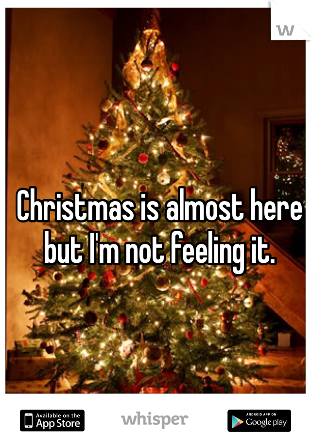 Christmas is almost here but I'm not feeling it. 