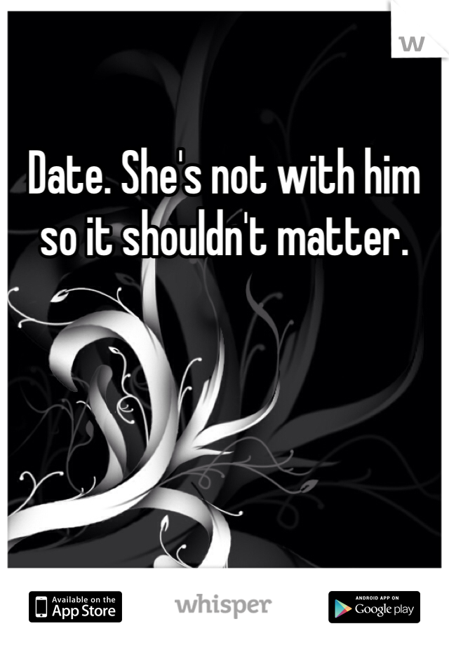 Date. She's not with him so it shouldn't matter. 