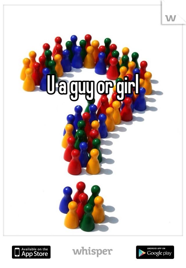U a guy or girl 